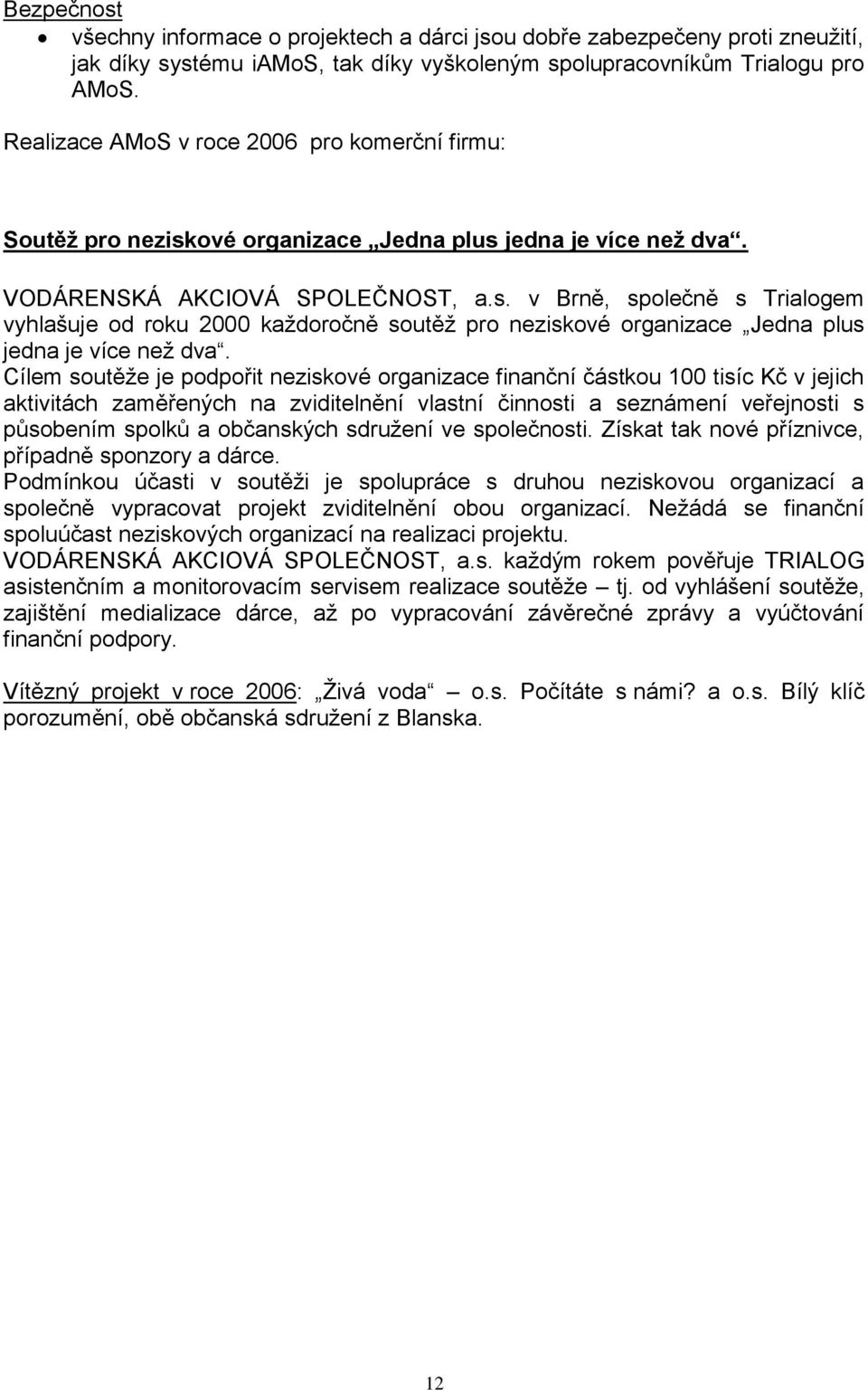 Cílem soutěže je podpořit neziskové organizace finanční částkou 100 tisíc Kč v jejich aktivitách zaměřených na zviditelnění vlastní činnosti a seznámení veřejnosti s působením spolků a občanských