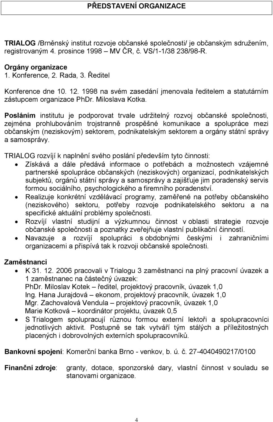 Posláním institutu je podporovat trvale udržitelný rozvoj občanské společnosti, zejména prohlubováním trojstranně prospěšné komunikace a spolupráce mezi občanským (neziskovým) sektorem,