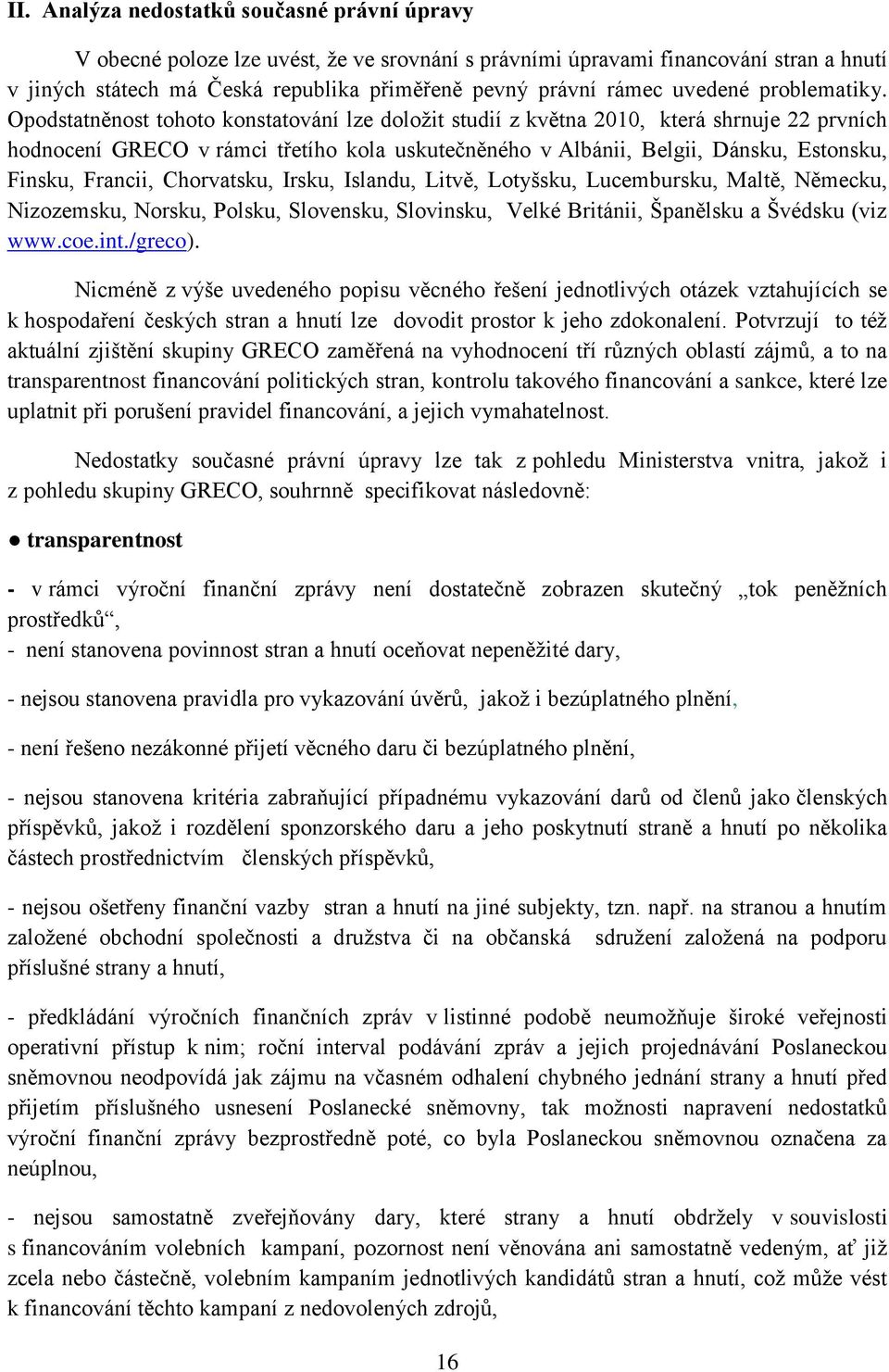 Opodstatněnost tohoto konstatování lze doložit studií z května 2010, která shrnuje 22 prvních hodnocení GRECO v rámci třetího kola uskutečněného v Albánii, Belgii, Dánsku, Estonsku, Finsku, Francii,