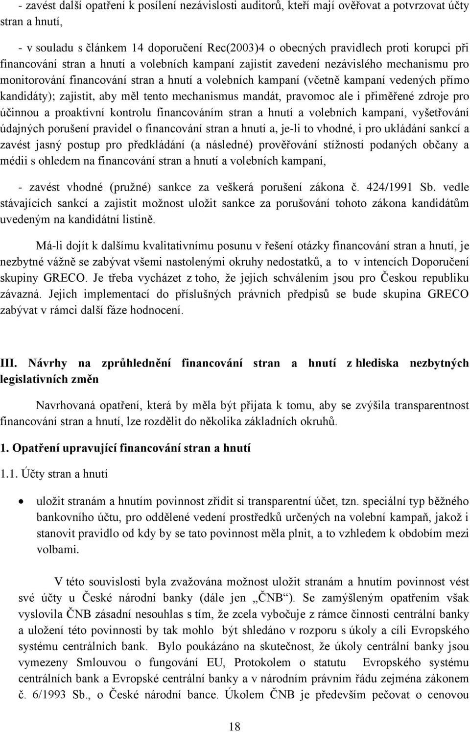 zajistit, aby měl tento mechanismus mandát, pravomoc ale i přiměřené zdroje pro účinnou a proaktivní kontrolu financováním stran a hnutí a volebních kampaní, vyšetřování údajných porušení pravidel o