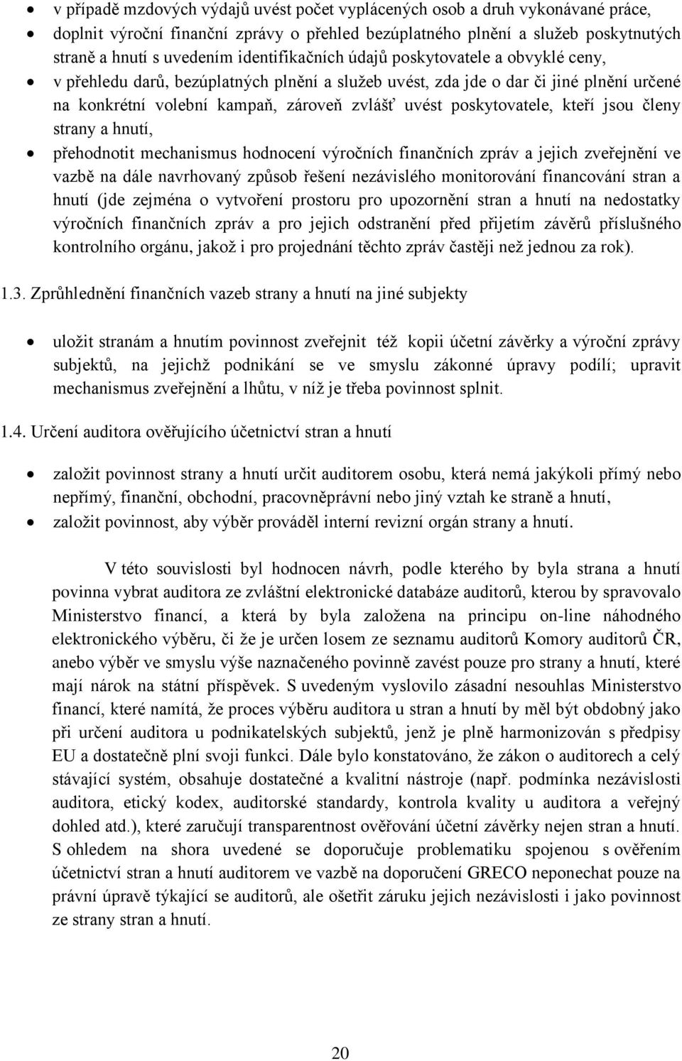 poskytovatele, kteří jsou členy strany a hnutí, přehodnotit mechanismus hodnocení výročních finančních zpráv a jejich zveřejnění ve vazbě na dále navrhovaný způsob řešení nezávislého monitorování