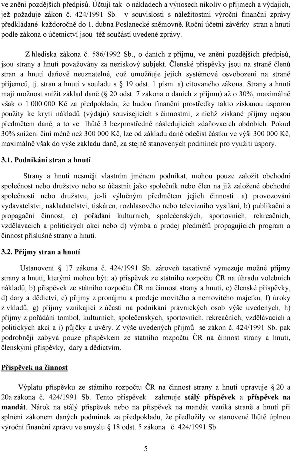 Roční účetní závěrky stran a hnutí podle zákona o účetnictví jsou též součástí uvedené zprávy. Z hlediska zákona č. 586/1992 Sb.