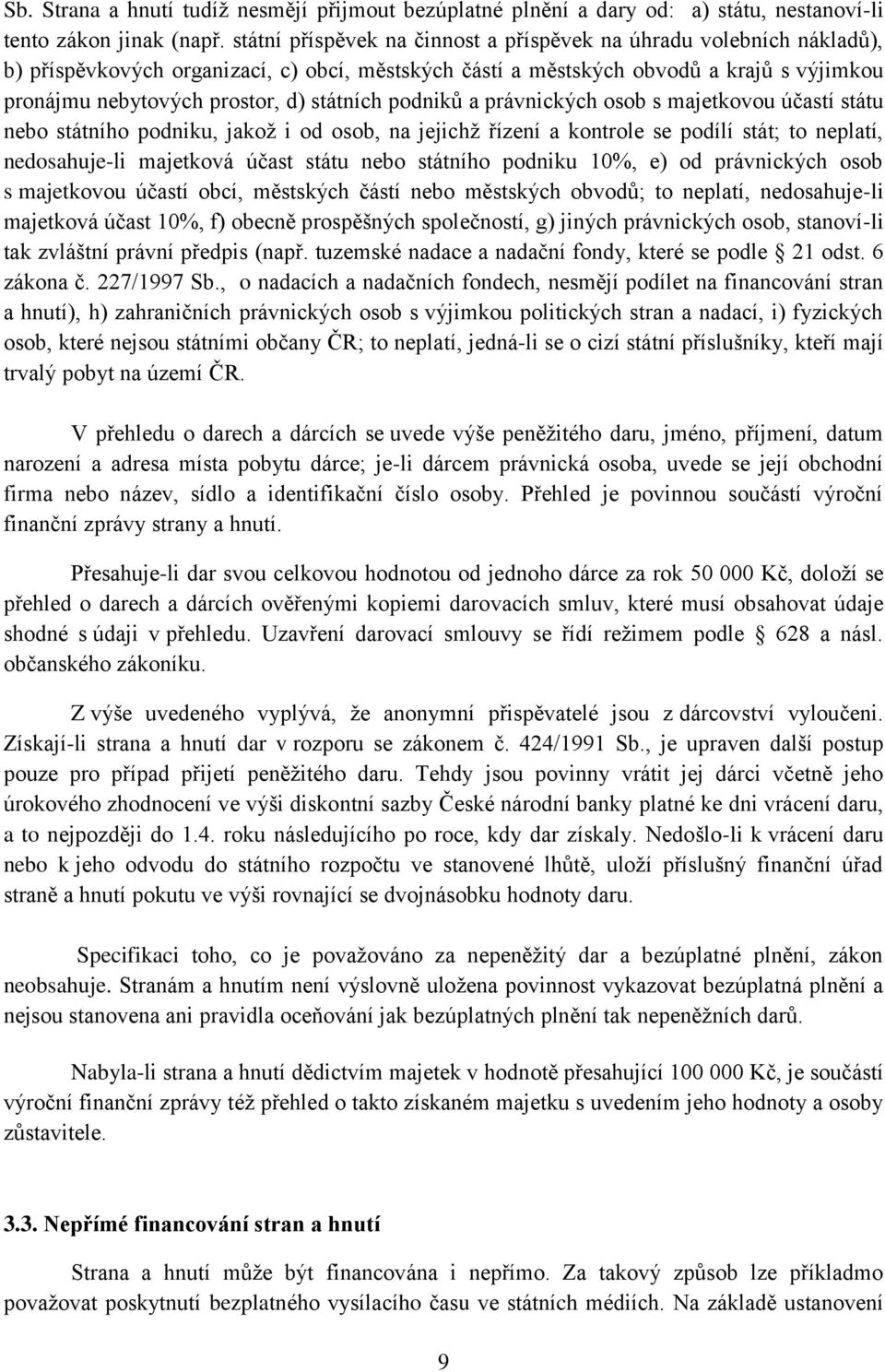 státních podniků a právnických osob s majetkovou účastí státu nebo státního podniku, jakož i od osob, na jejichž řízení a kontrole se podílí stát; to neplatí, nedosahuje-li majetková účast státu nebo