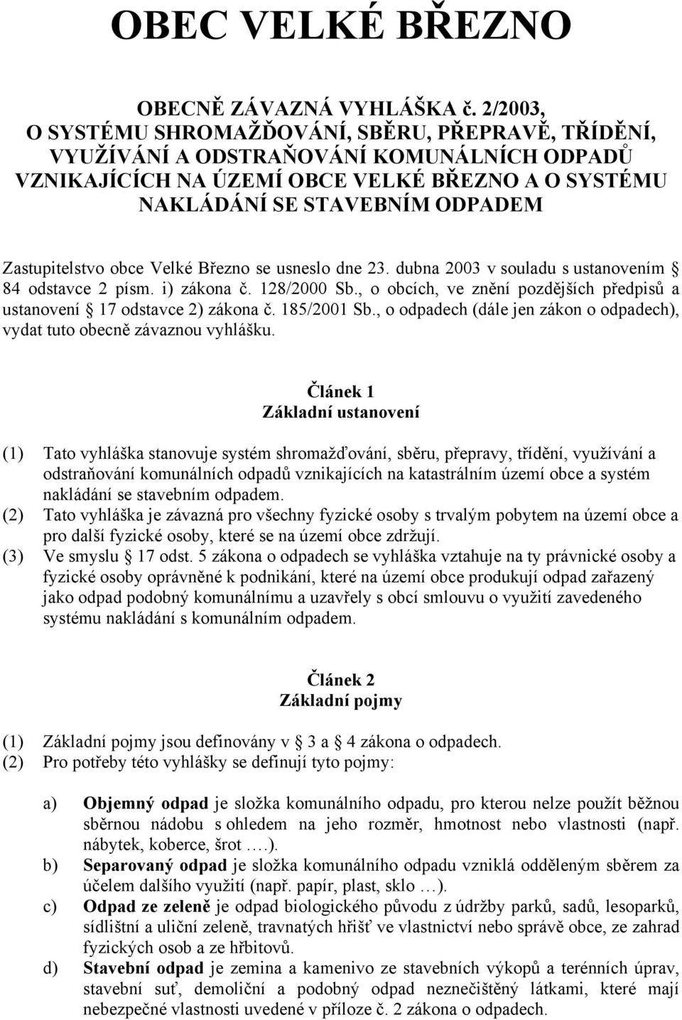 Zastupitelstvo obce Velké Březno se usneslo dne 23. dubna 2003 v souladu s ustanovením 84 odstavce 2 písm. i) zákona č. 128/2000 Sb.