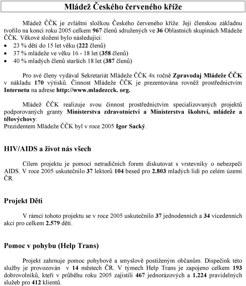 Věkové složení bylo následující: 23 % dětí do 15 let věku (222 členů) 37 % mládeže ve věku 16-18 let (358 členů) 40 % mladých členů starších 18 let (387 členů) Pro své členy vydával Sekretariát