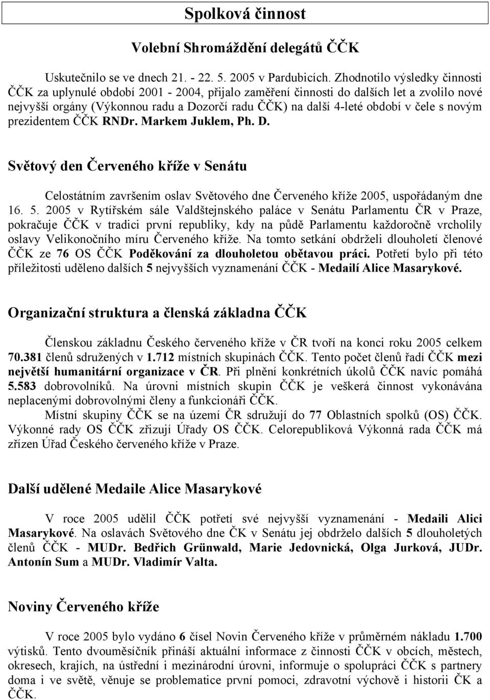 s novým prezidentem ČČK RNDr. Markem Juklem, Ph. D. Světový den Červeného kříže v Senátu Celostátním završením oslav Světového dne Červeného kříže 2005, uspořádaným dne 16. 5.