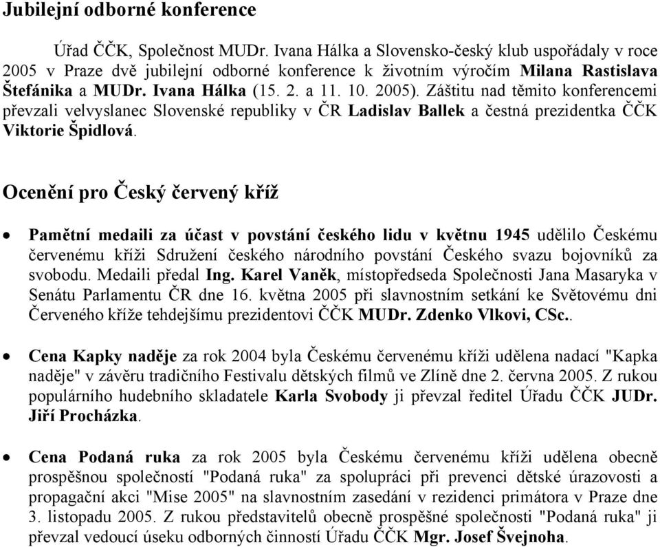 Záštitu nad těmito konferencemi převzali velvyslanec Slovenské republiky v ČR Ladislav Ballek a čestná prezidentka ČČK Viktorie Špidlová.