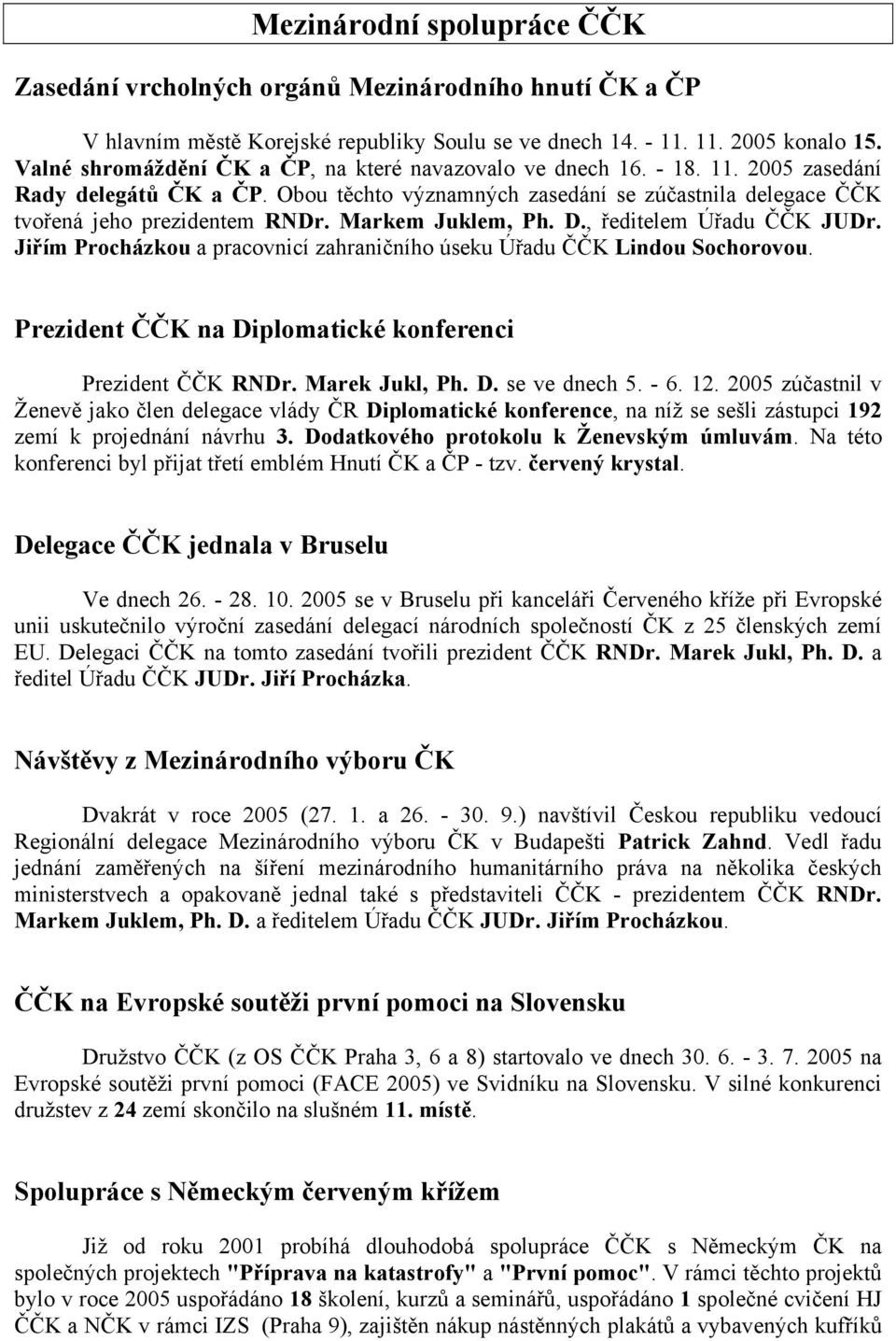 Markem Juklem, Ph. D., ředitelem Úřadu ČČK JUDr. Jiřím Procházkou a pracovnicí zahraničního úseku Úřadu ČČK Lindou Sochorovou. Prezident ČČK na Diplomatické konferenci Prezident ČČK RNDr.