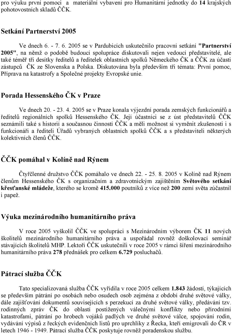 2005 se v Pardubicích uskutečnilo pracovní setkání "Partnerství 2005", na němž o podobě budoucí spolupráce diskutovali nejen vedoucí představitelé, ale také téměř tři desítky ředitelů a ředitelek