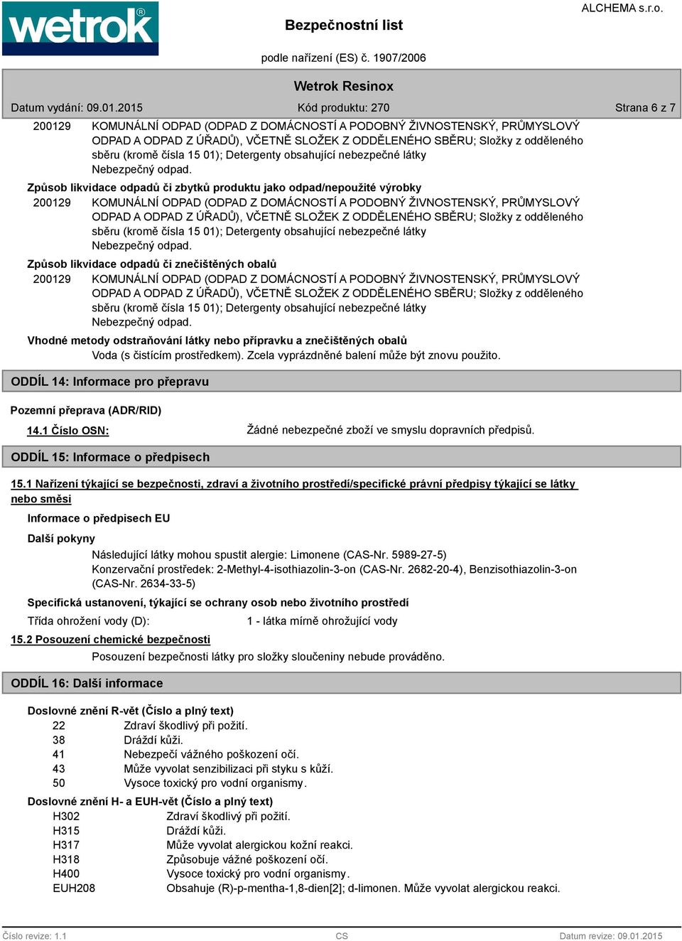 Způsob likvidace odpadů či zbytků produktu jako odpad/nepoužité výrobky 200129 KOMUNÁLNÍ ODPAD (ODPAD Z DOMÁCNOSTÍ A PODOBNÝ ŽIVNOSTENSKÝ, PRŮMYSLOVÝ ODPAD A ODPAD Z ÚŘADŮ), VČETNĚ SLOŽEK Z