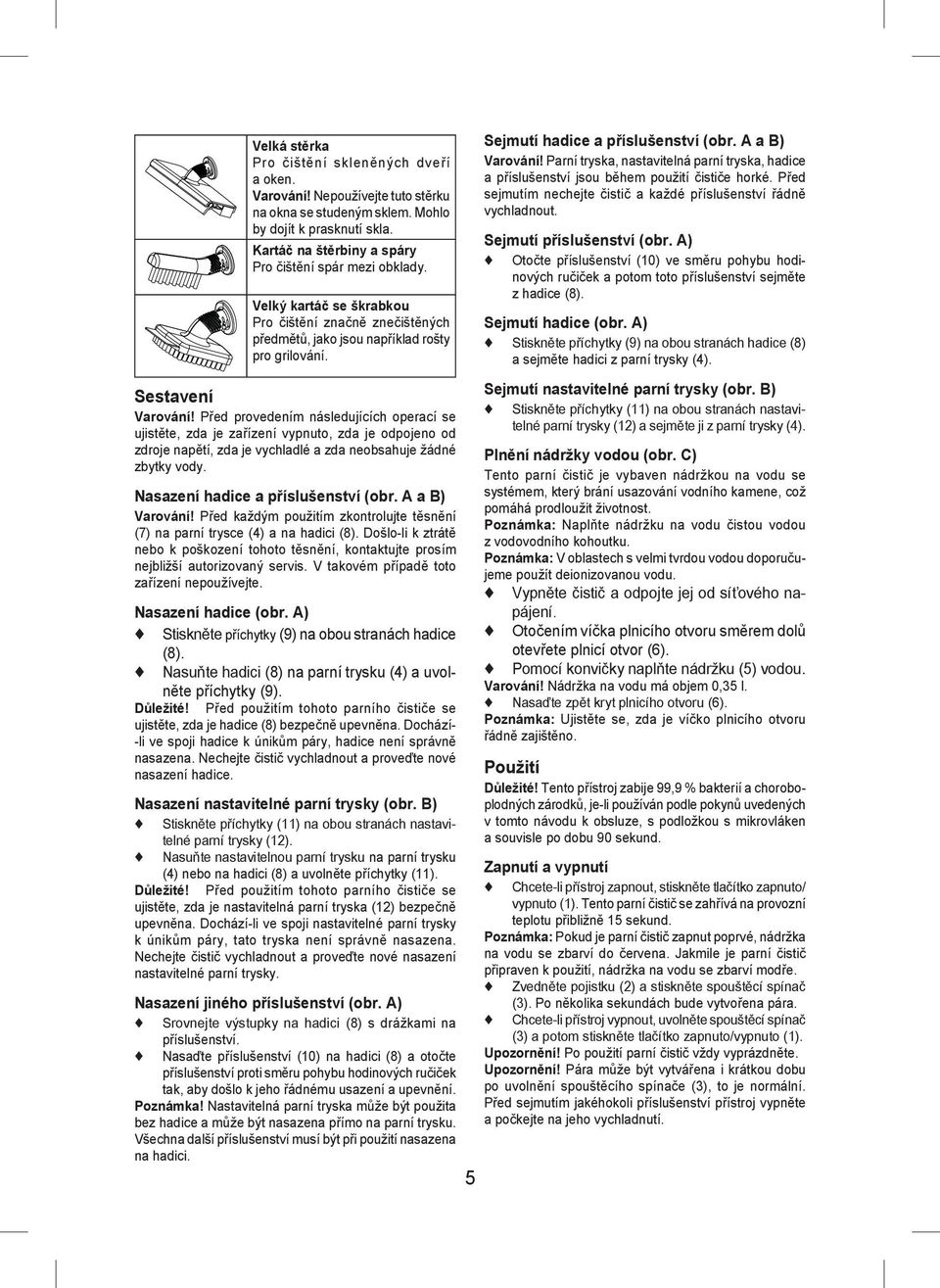 Před provedením následujících operací se ujistěte, zda je zařízení vypnuto, zda je odpojeno od zdroje napětí, zda je vychladlé a zda neobsahuje žádné zbytky vody. Nasazení hadice a příslušenství (obr.