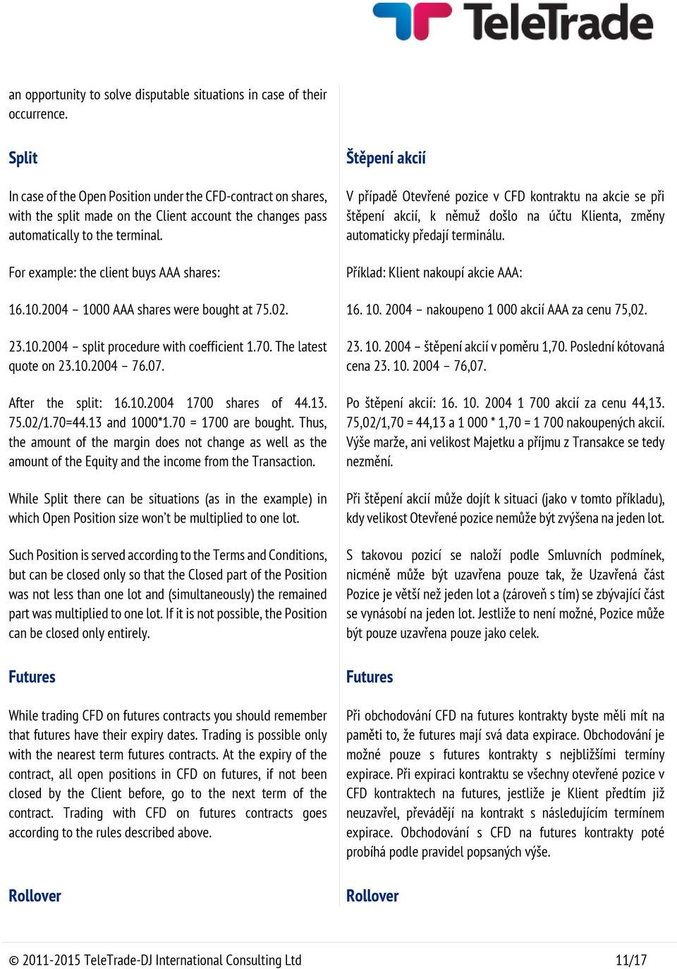 For example: the client buys AAA shares: 16.10.2004 1000 AAA shares were bought at 75.02. 23.10.2004 split procedure with coefficient 1.70. The latest quote on 23.10.2004 76.07. After the split: 16.