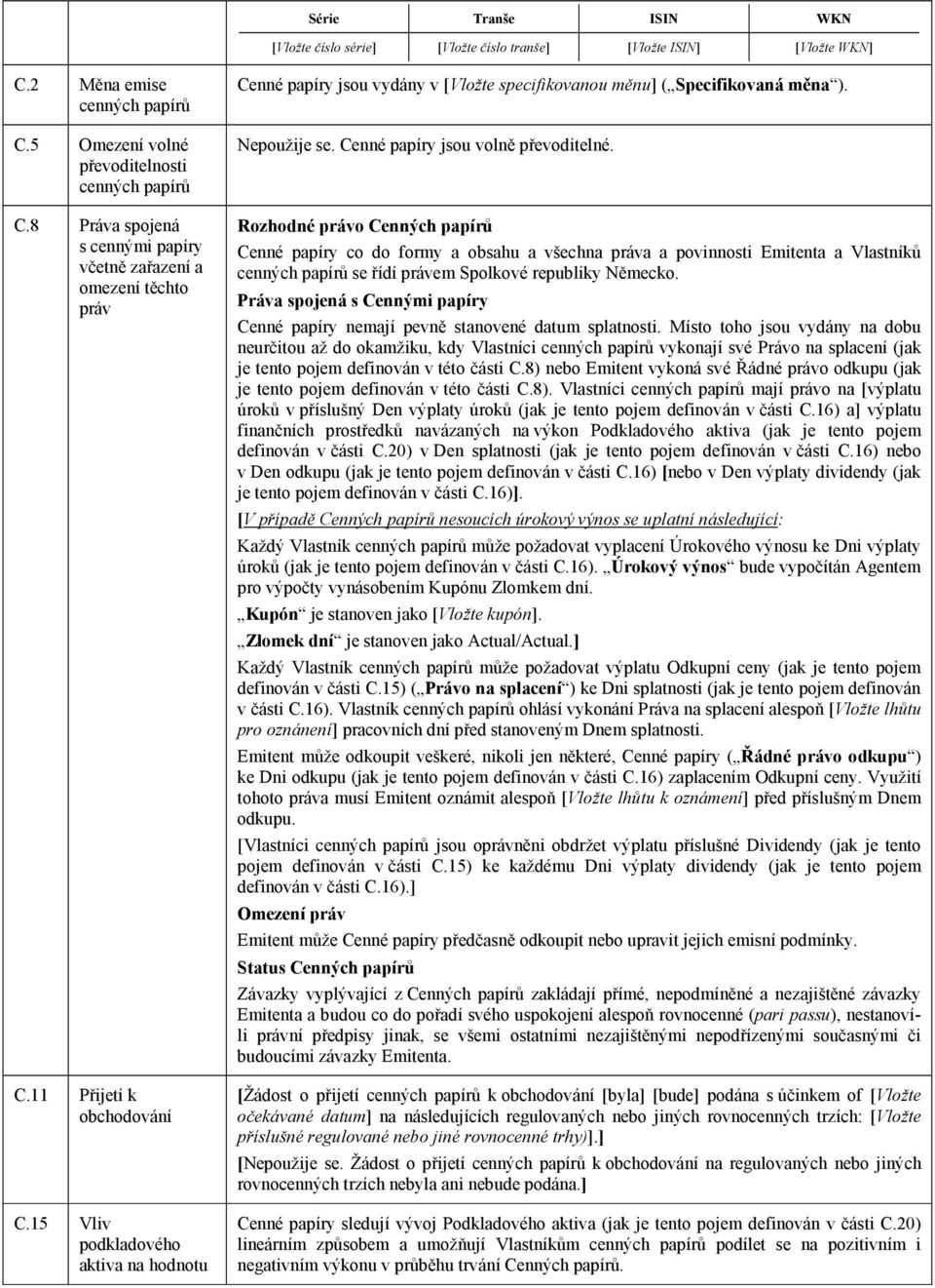 15 Vliv podkladového aktiva na hodnotu Cenné papíry jsou vydány v [Vložte specifikovanou měnu] ( Specifikovaná měna ). Nepoužije se. Cenné papíry jsou volně převoditelné.