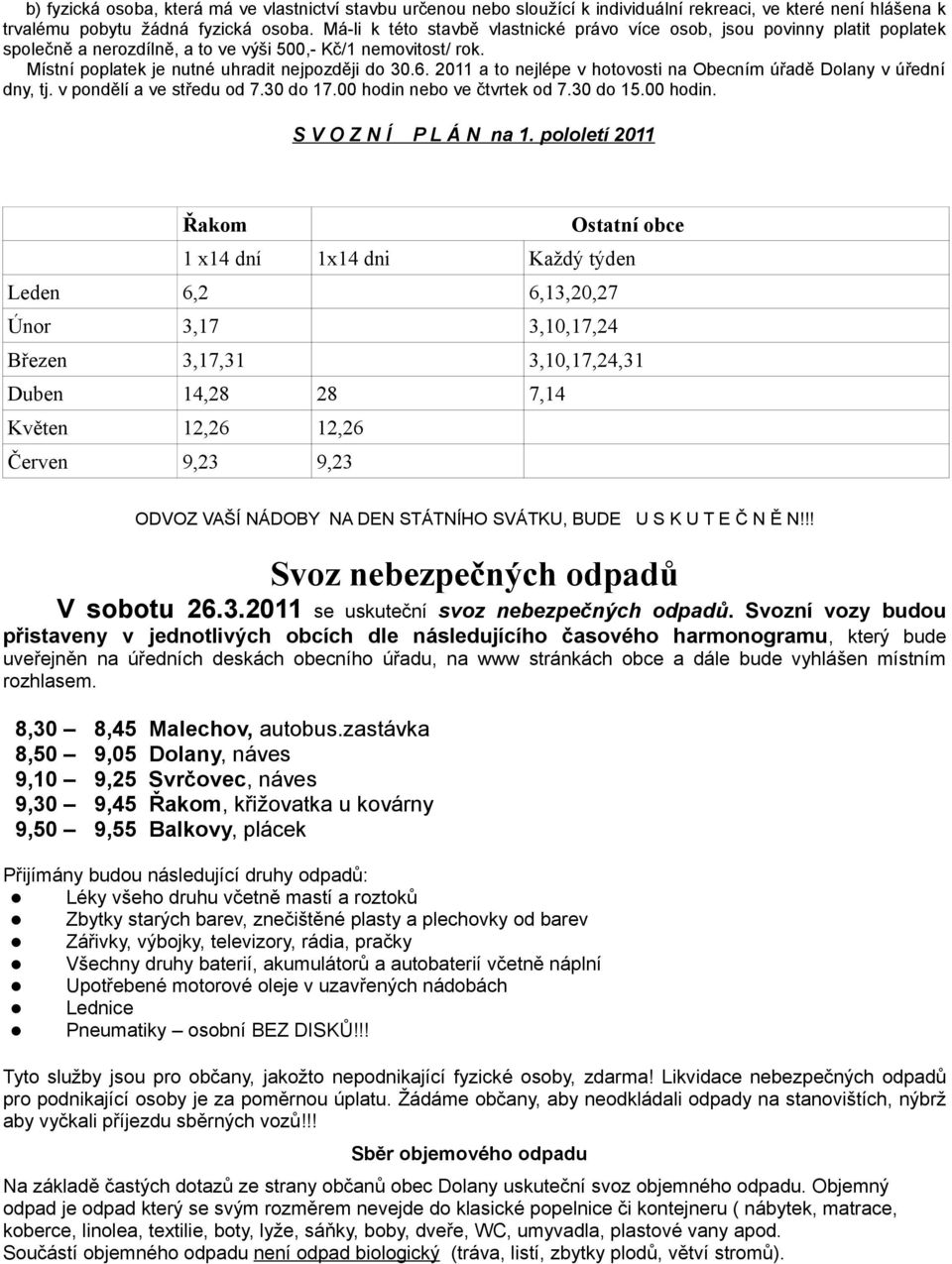 2011 a to nejlépe v hotovosti na Obecním úřadě Dolany v úřední dny, tj. v pondělí a ve středu od 7.30 do 17.00 hodin nebo ve čtvrtek od 7.30 do 15.00 hodin. SVOZNÍ P L Á N na 1.