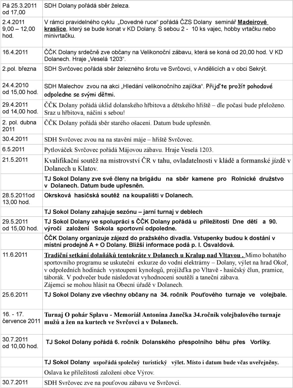 března SDH Svrčovec pořádá sběr železného šrotu ve Svrčovci, v Andělicích a v obci Sekrýt. 24.4.2010 SDH Malechov zvou na akci Hledání velikonočního zajíčka. Přijďte prožít pohodové od 15,00 hod.