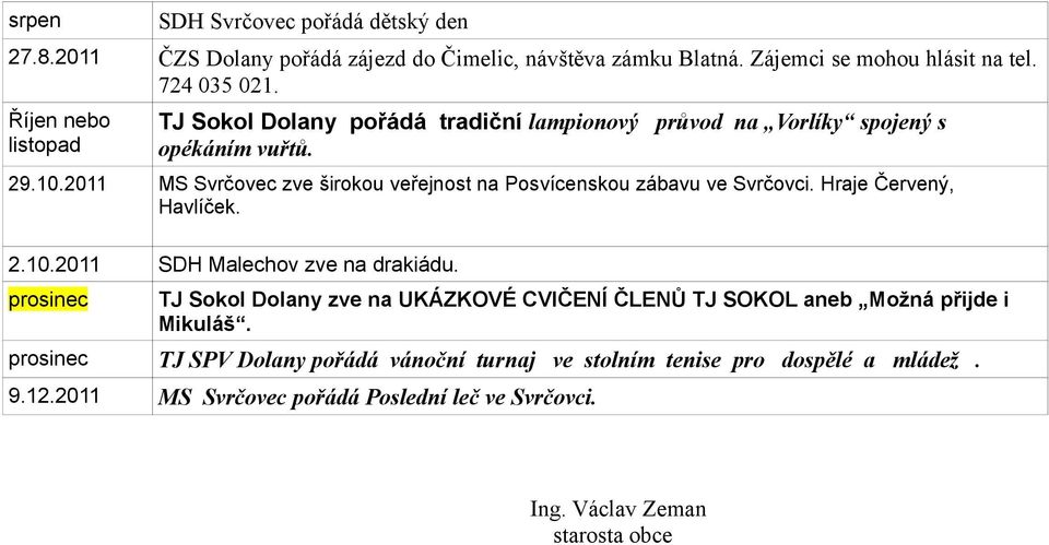 2011 MS Svrčovec zve širokou veřejnost na Posvícenskou zábavu ve Svrčovci. Hraje Červený, Havlíček. 2.10.2011 SDH Malechov zve na drakiádu.