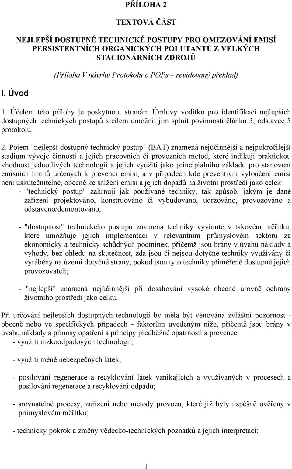 Účelem této přílohy je poskytnout stranám Úmluvy vodítko pro identifikaci nejlepších dostupných technických postupů s cílem umožnit jim splnit povinnosti článku 3, odstavce 5 protokolu. 2.