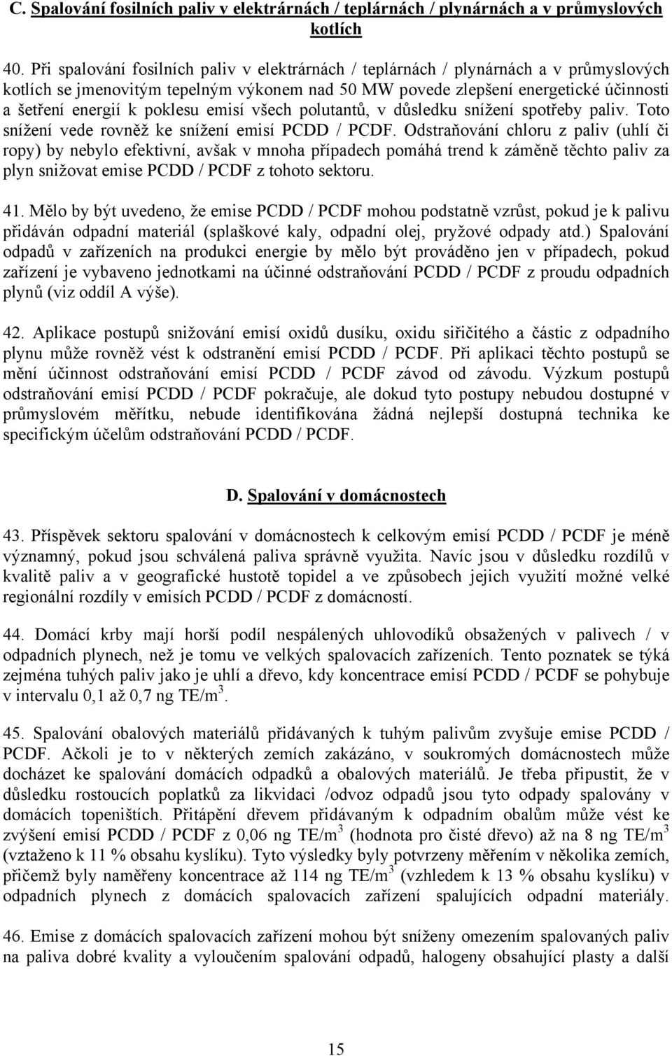 poklesu emisí všech polutantů, v důsledku snížení spotřeby paliv. Toto snížení vede rovněž ke snížení emisí PCDD / PCDF.