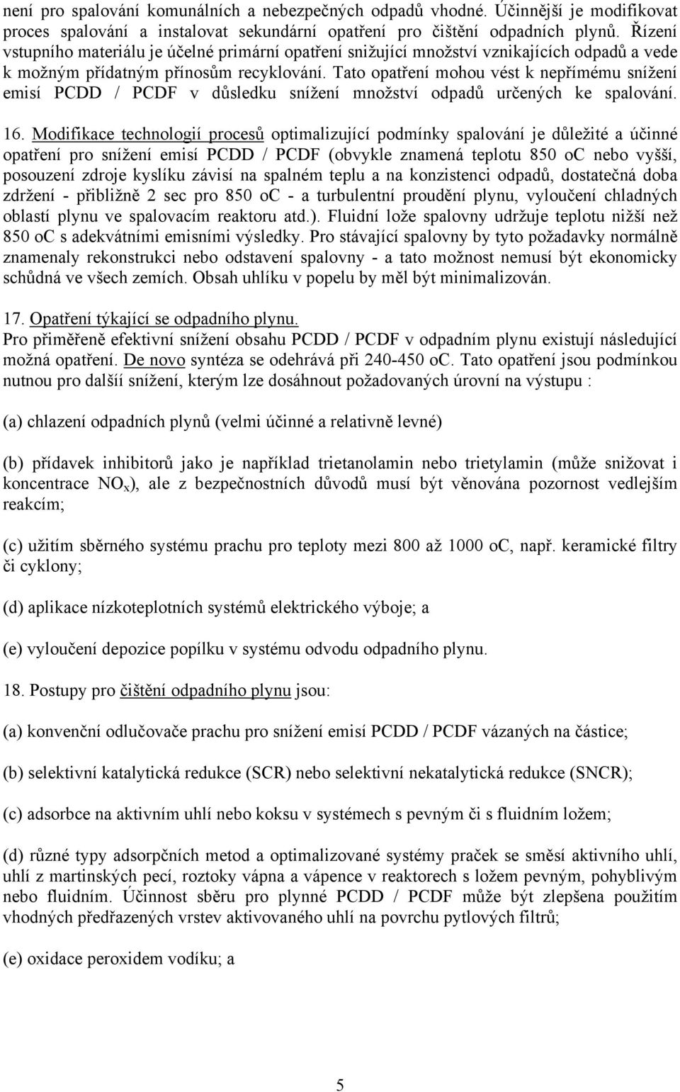 Tato opatření mohou vést k nepřímému snížení emisí PCDD / PCDF v důsledku snížení množství odpadů určených ke spalování. 16.