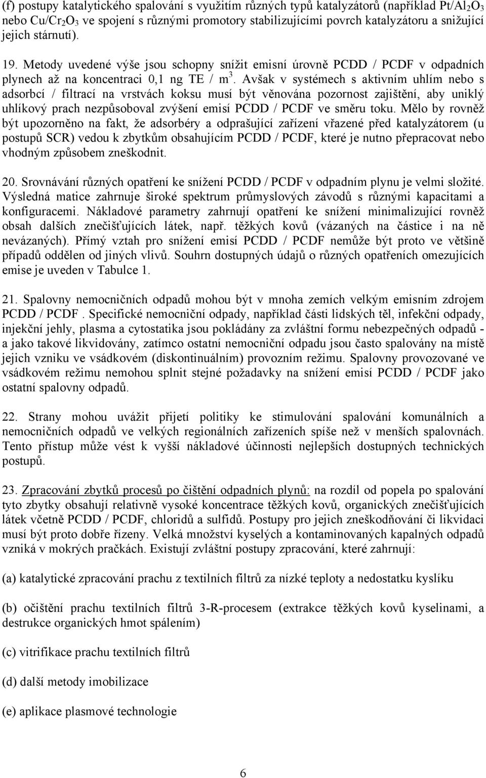 Avšak v systémech s aktivním uhlím nebo s adsorbcí / filtrací na vrstvách koksu musí být věnována pozornost zajištění, aby uniklý uhlíkový prach nezpůsoboval zvýšení emisí PCDD / PCDF ve směru toku.