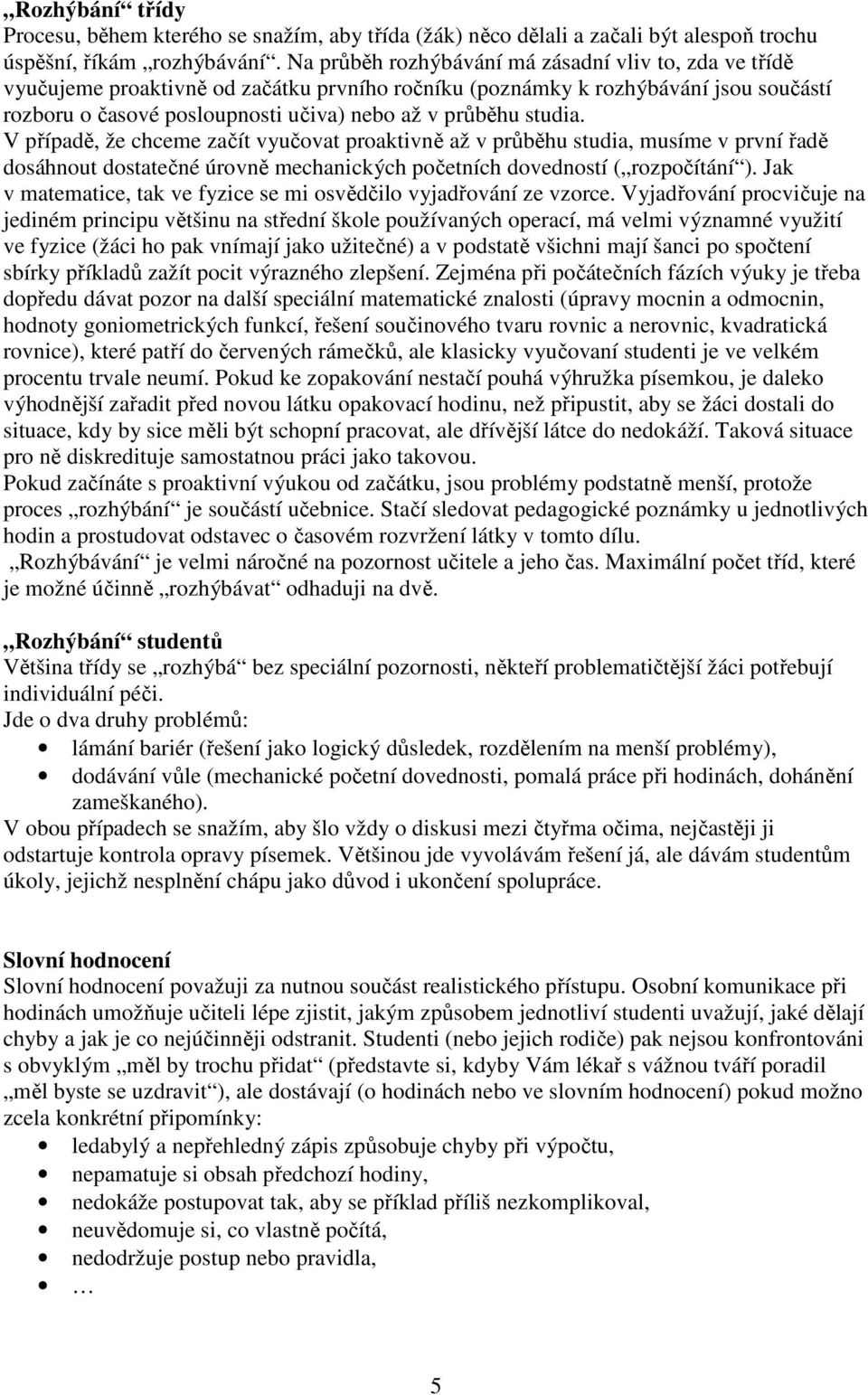 studia. V případě, že chceme začít vyučovat proaktivně až v průběhu studia, musíme v první řadě dosáhnout dostatečné úrovně mechanických početních dovedností ( rozpočítání ).