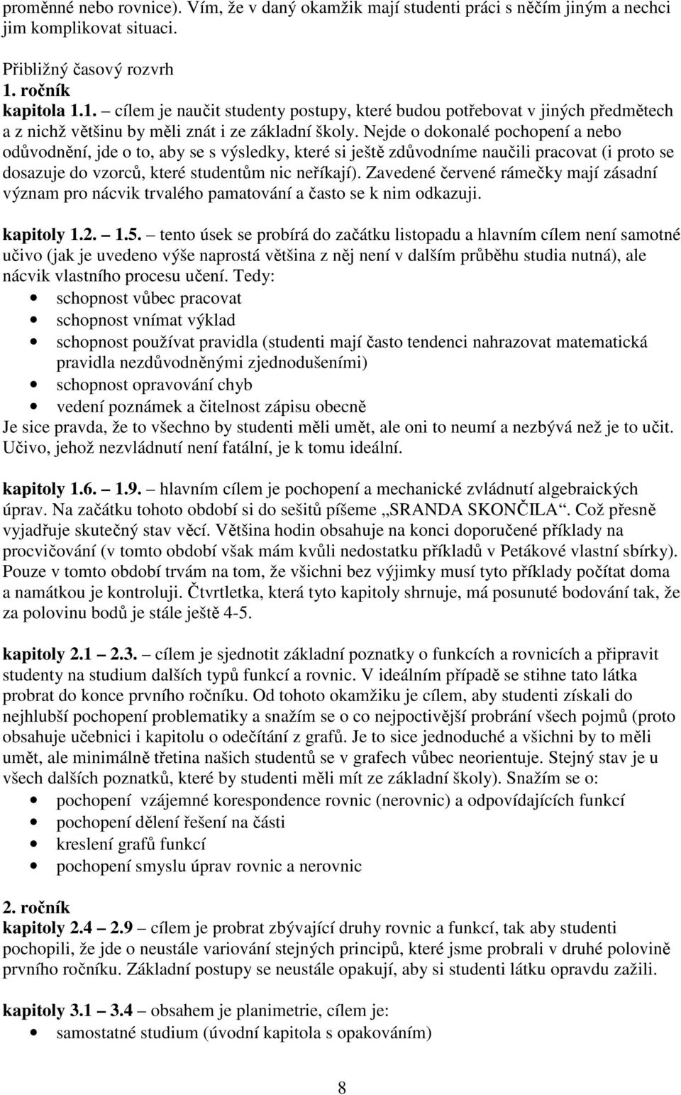 Nejde o dokonalé pochopení a nebo odůvodnění, jde o to, aby se s výsledky, které si ještě zdůvodníme naučili pracovat (i proto se dosazuje do vzorců, které studentům nic neříkají).