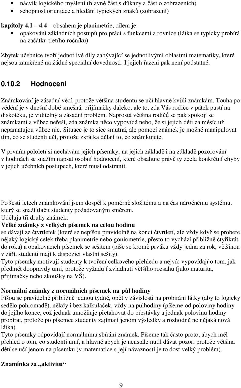 se jednotlivými oblastmi matematiky, které nejsou zaměřené na žádné speciální dovednosti. I jejich řazení pak není podstatné. 0.10.