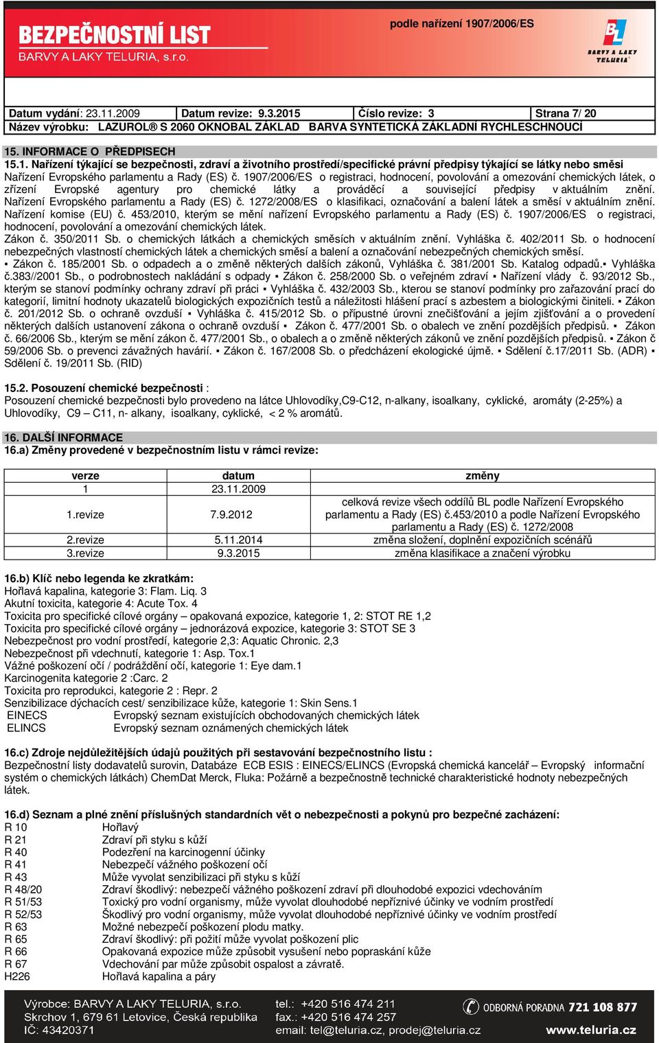 Nařízení Evropského parlamentu a Rady (ES) č. 1272/2008/ES o klasifikaci, označování a balení látek a směsí v aktuálním znění. Nařízení komise (EU) č.