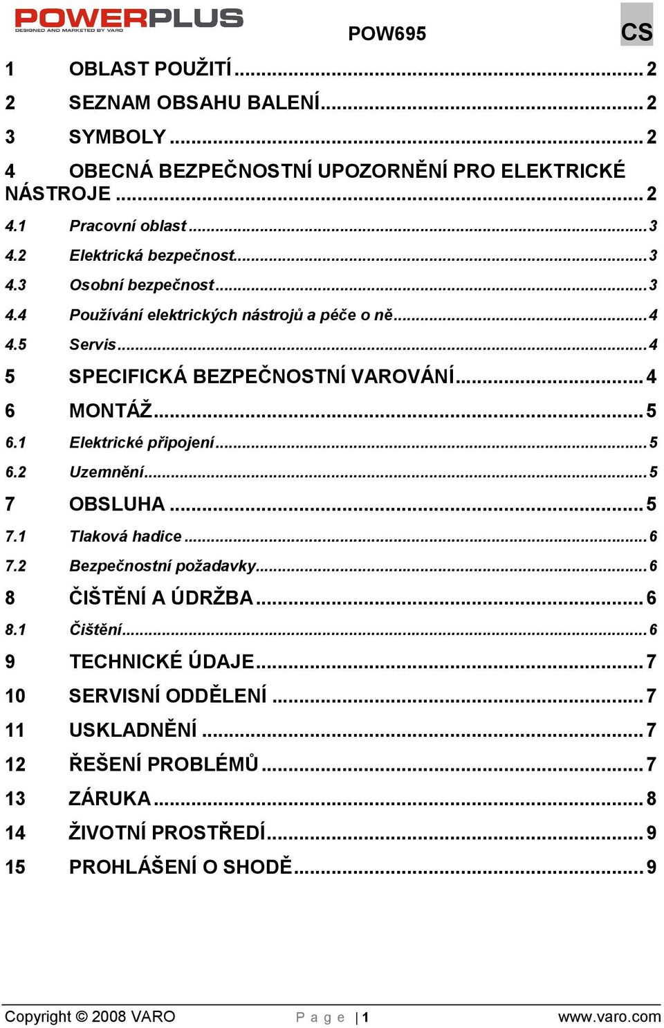 .. 5 6.1 Elektrické připojení... 5 6.2 Uzemnění... 5 7 OBSLUHA... 5 7.1 Tlaková hadice... 6 7.2 Bezpečnostní poadavky... 6 8 ČITĚNÍ A ÚDRBA... 6 8.1 Čitění.