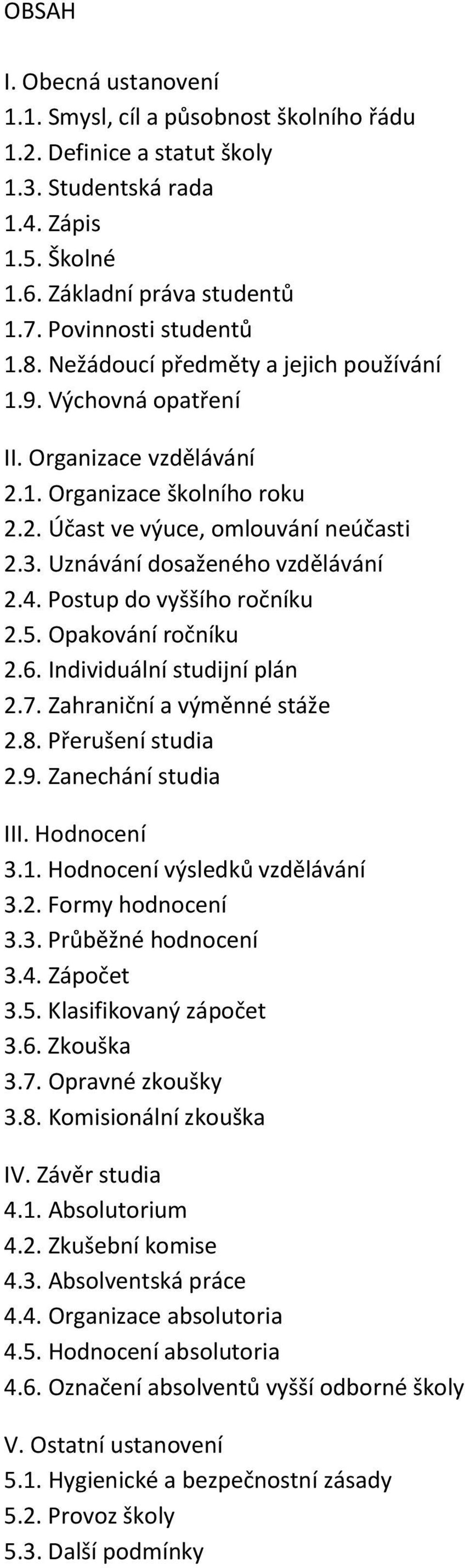 Postup do vyššího ročníku 2.5. Opakování ročníku 2.6. Individuální studijní plán 2.7. Zahraniční a výměnné stáže 2.8. Přerušení studia 2.9. Zanechání studia III. Hodnocení 3.1.