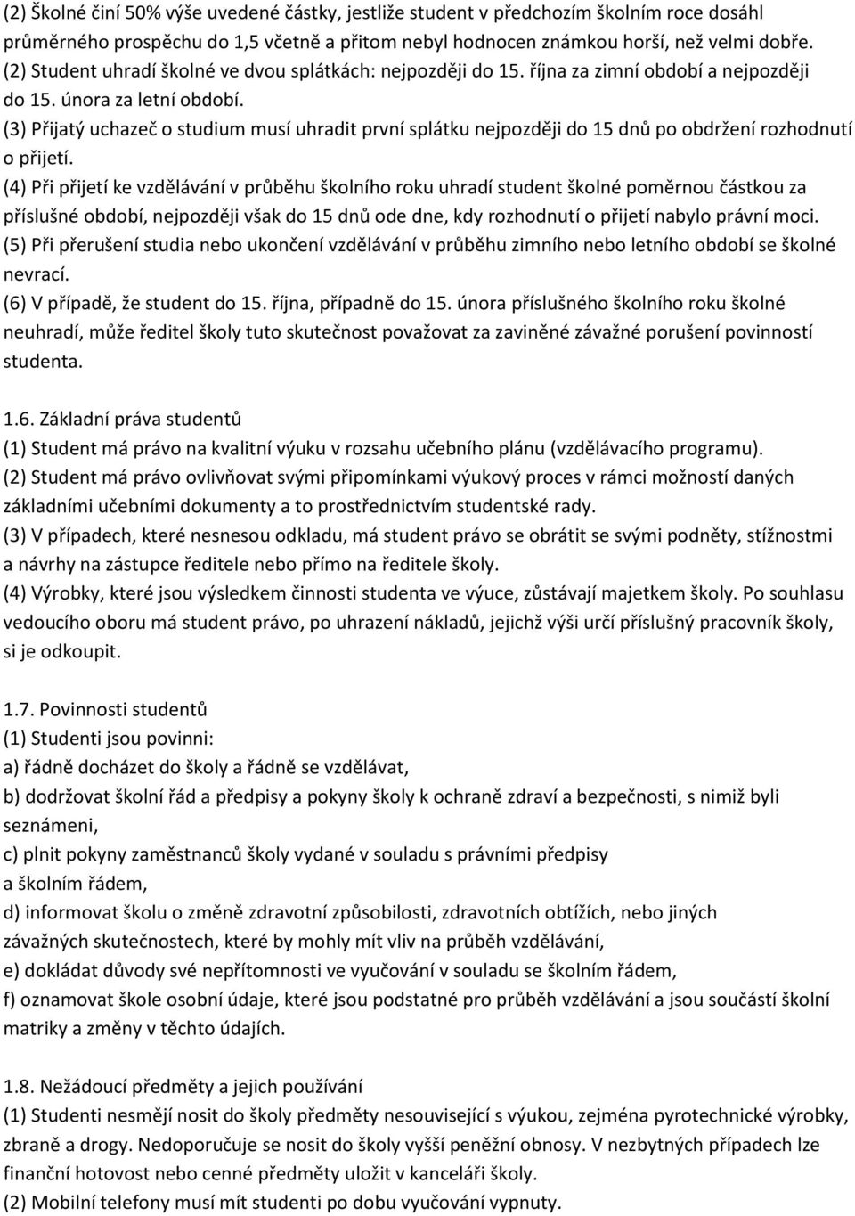 (3) Přijatý uchazeč o studium musí uhradit první splátku nejpozději do 15 dnů po obdržení rozhodnutí o přijetí.