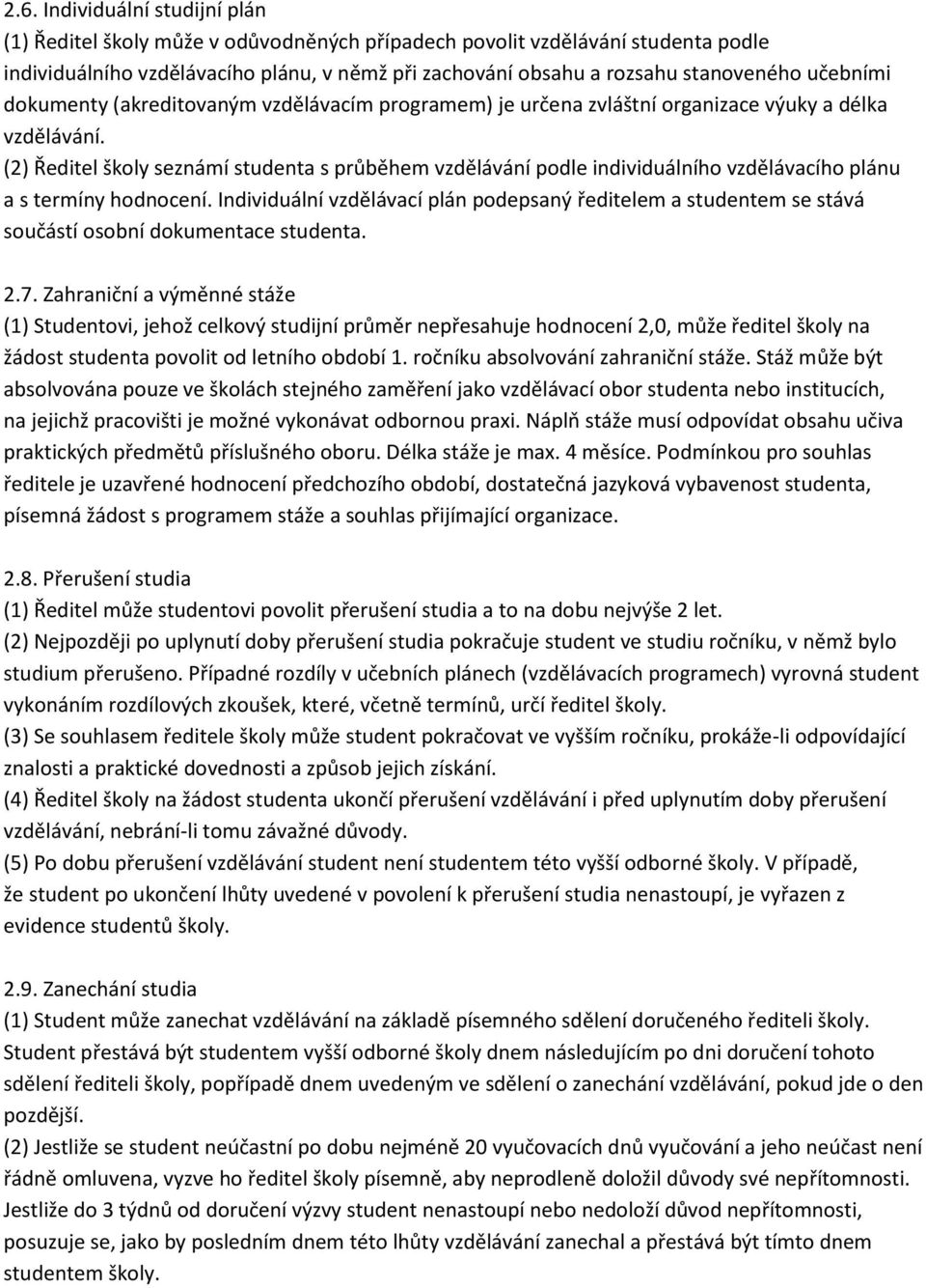 (2) Ředitel školy seznámí studenta s průběhem vzdělávání podle individuálního vzdělávacího plánu a s termíny hodnocení.