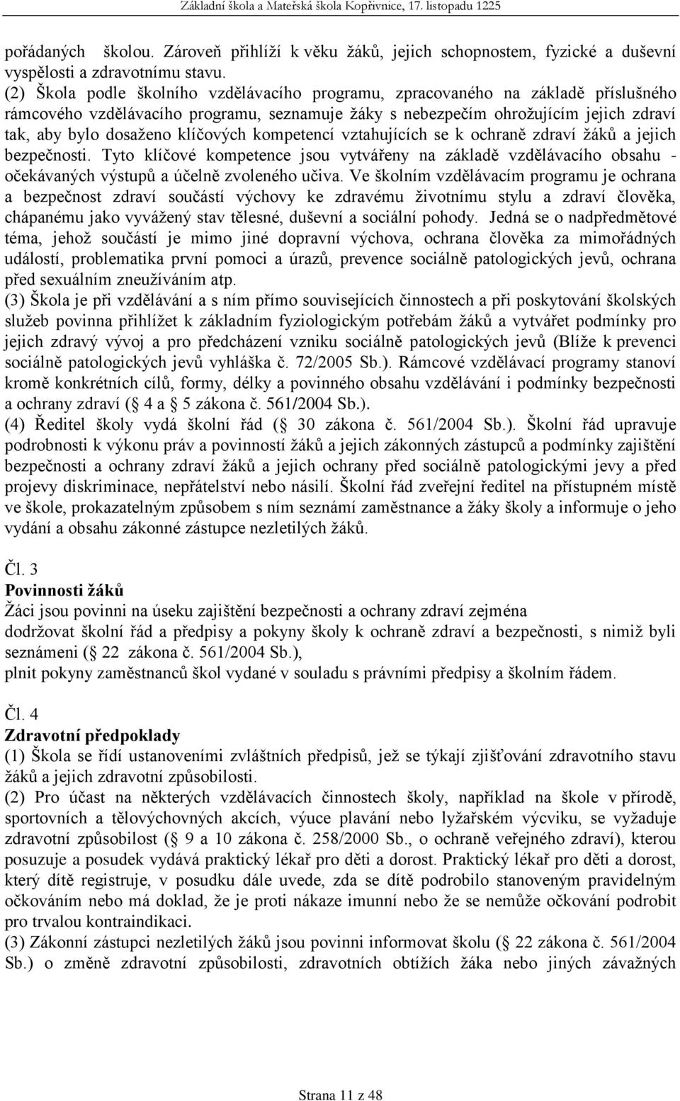 klíčových kompetencí vztahujících se k ochraně zdraví žáků a jejich bezpečnosti. Tyto klíčové kompetence jsou vytvářeny na základě vzdělávacího obsahu - očekávaných výstupů a účelně zvoleného učiva.