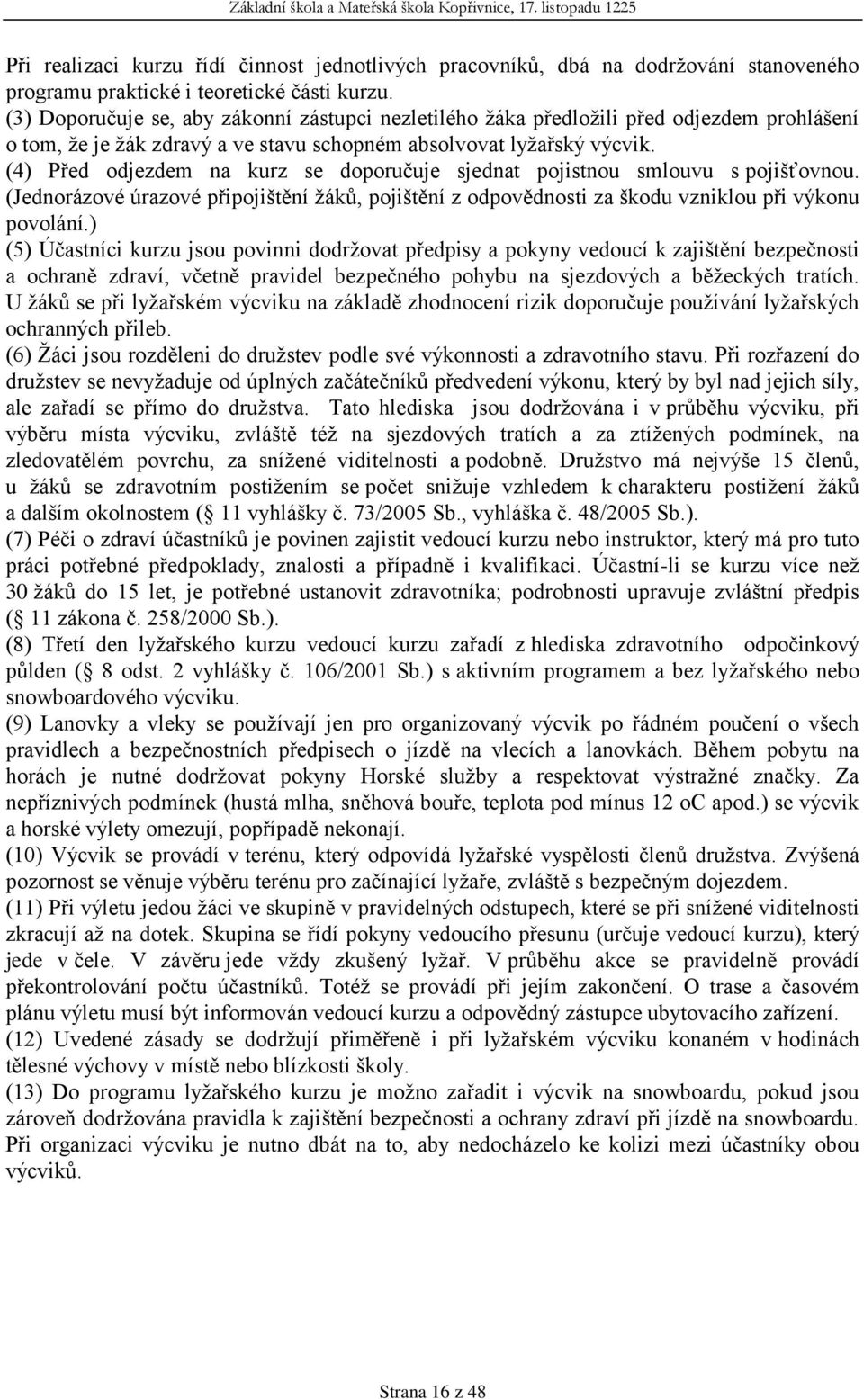 (4) Před odjezdem na kurz se doporučuje sjednat pojistnou smlouvu s pojišťovnou. (Jednorázové úrazové připojištění žáků, pojištění z odpovědnosti za škodu vzniklou při výkonu povolání.