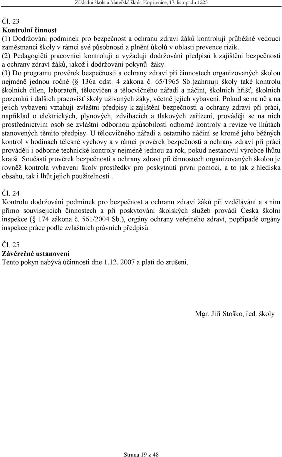 (3) Do programu prověrek bezpečnosti a ochrany zdraví při činnostech organizovaných školou nejméně jednou ročně ( 136a odst. 4 zákona č. 65/1965 Sb.