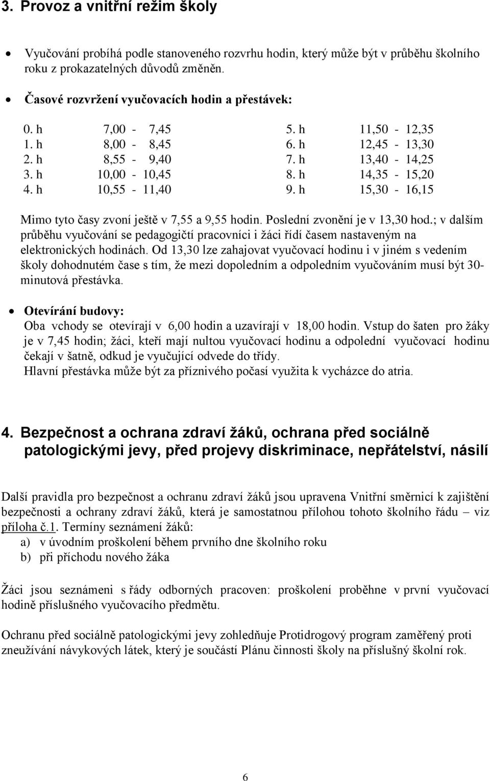 h 15,30-16,15 Mimo tyto časy zvoní ještě v 7,55 a 9,55 hodin. Poslední zvonění je v 13,30 hod.