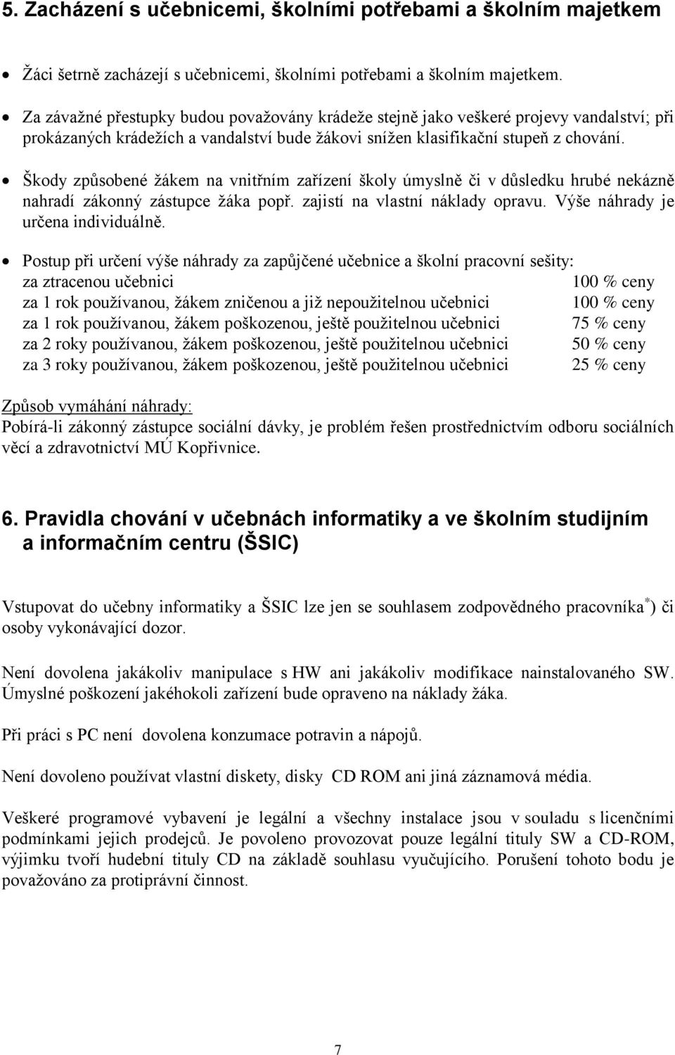 Škody způsobené žákem na vnitřním zařízení školy úmyslně či v důsledku hrubé nekázně nahradí zákonný zástupce žáka popř. zajistí na vlastní náklady opravu. Výše náhrady je určena individuálně.