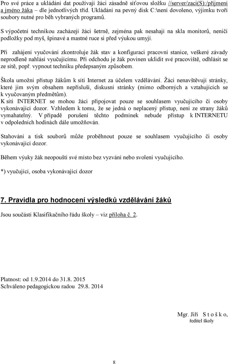 S výpočetní technikou zacházejí žáci šetrně, zejména pak nesahají na skla monitorů, neničí podložky pod myš, špinavé a mastné ruce si před výukou umyjí.