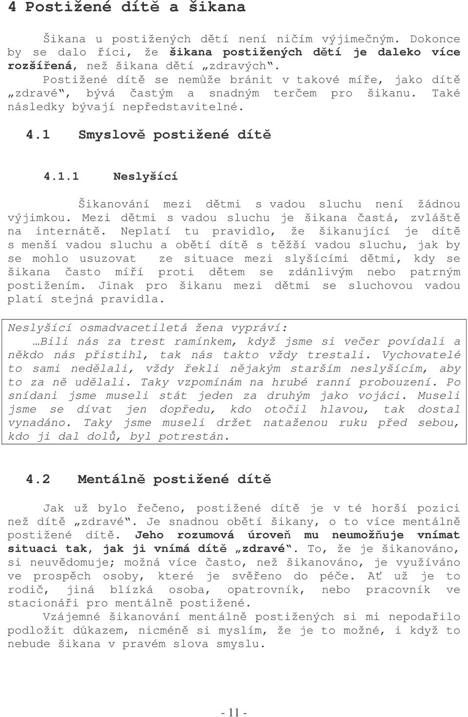 Smyslov postižené dít 4.1.1 Neslyšící Šikanování mezi dtmi s vadou sluchu není žádnou výjimkou. Mezi dtmi s vadou sluchu je šikana astá, zvlášt na internát.