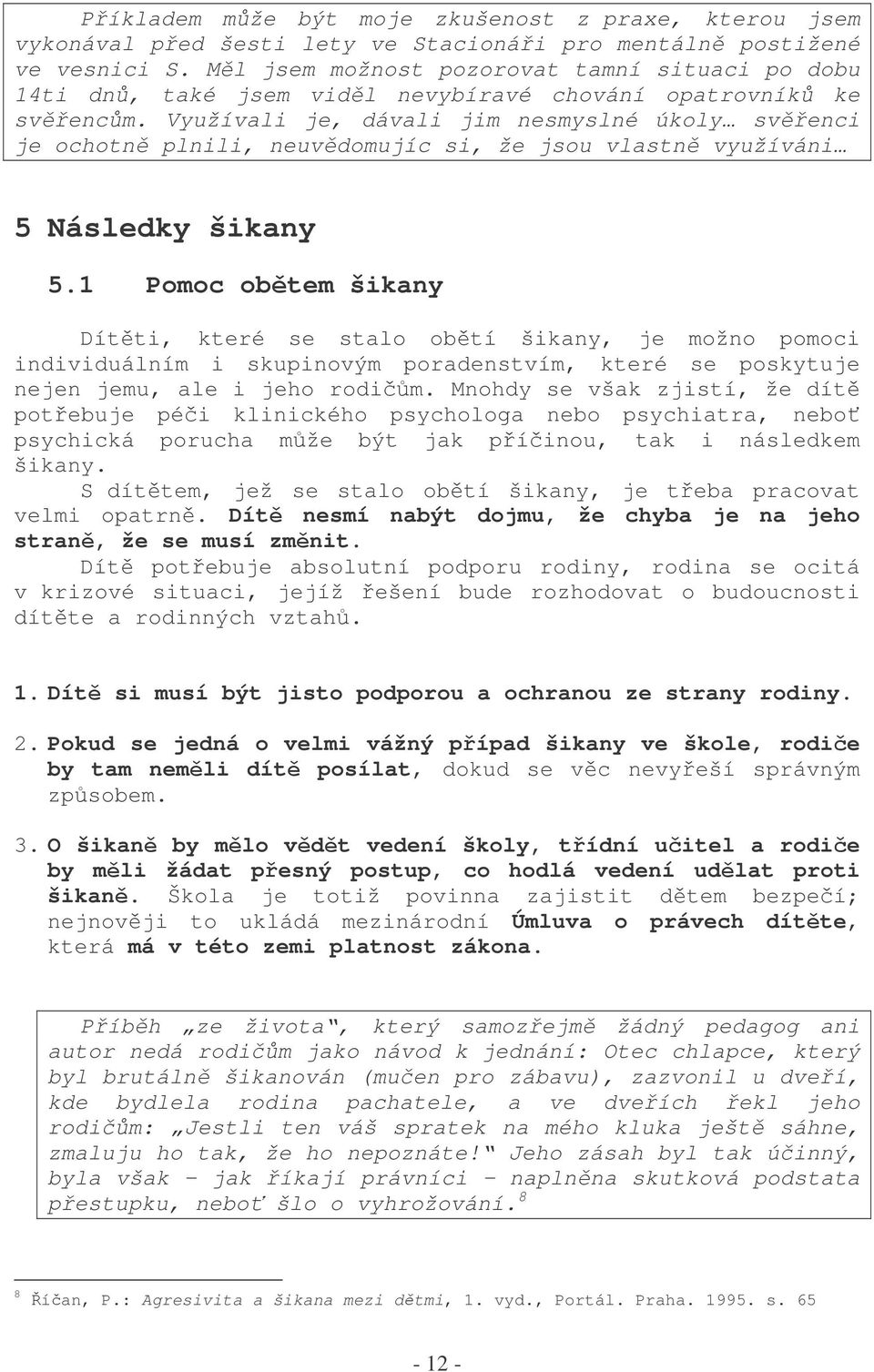 Využívali je, dávali jim nesmyslné úkoly svenci je ochotn plnili, neuvdomujíc si, že jsou vlastn využíváni 5 Následky šikany 5.