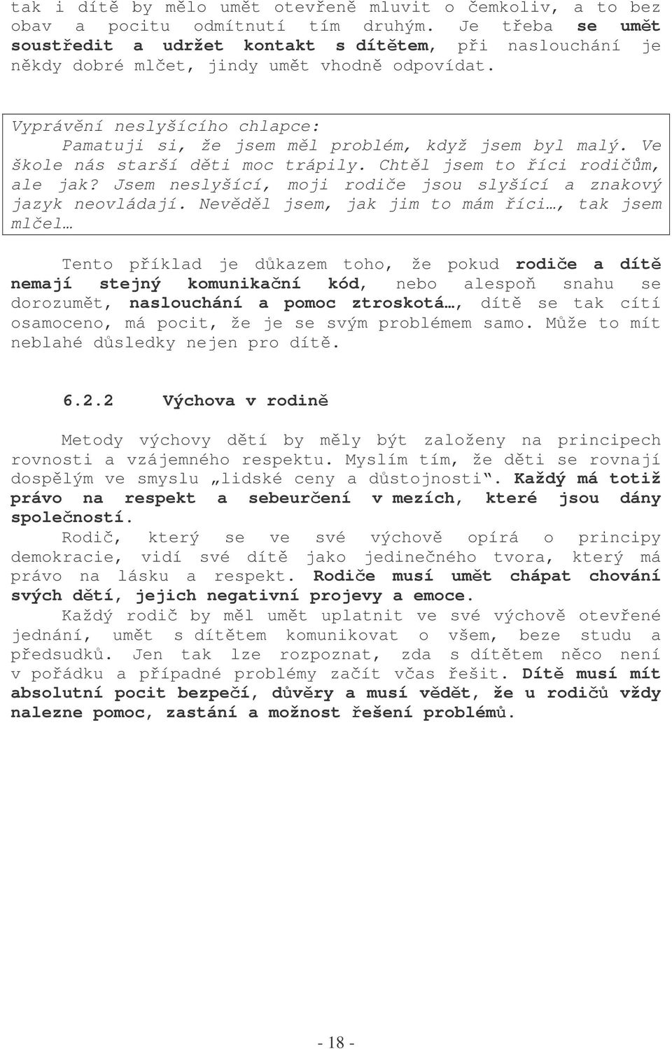 Ve škole nás starší dti moc trápily. Chtl jsem to íci rodim, ale jak? Jsem neslyšící, moji rodie jsou slyšící a znakový jazyk neovládají.