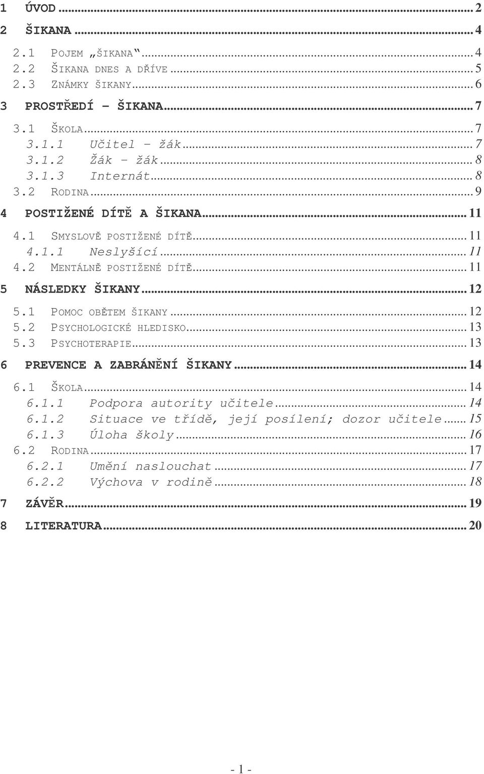 .. 12 5.1 POMOC OBTEM ŠIKANY... 12 5.2 PSYCHOLOGICKÉ HLEDISKO... 13 5.3 PSYCHOTERAPIE... 13 6 PREVENCE A ZABRÁNNÍ ŠIKANY... 14 6.1 ŠKOLA... 14 6.1.1 Podpora autority uitele... 14 6.1.2 Situace ve tíd, její posílení; dozor uitele.