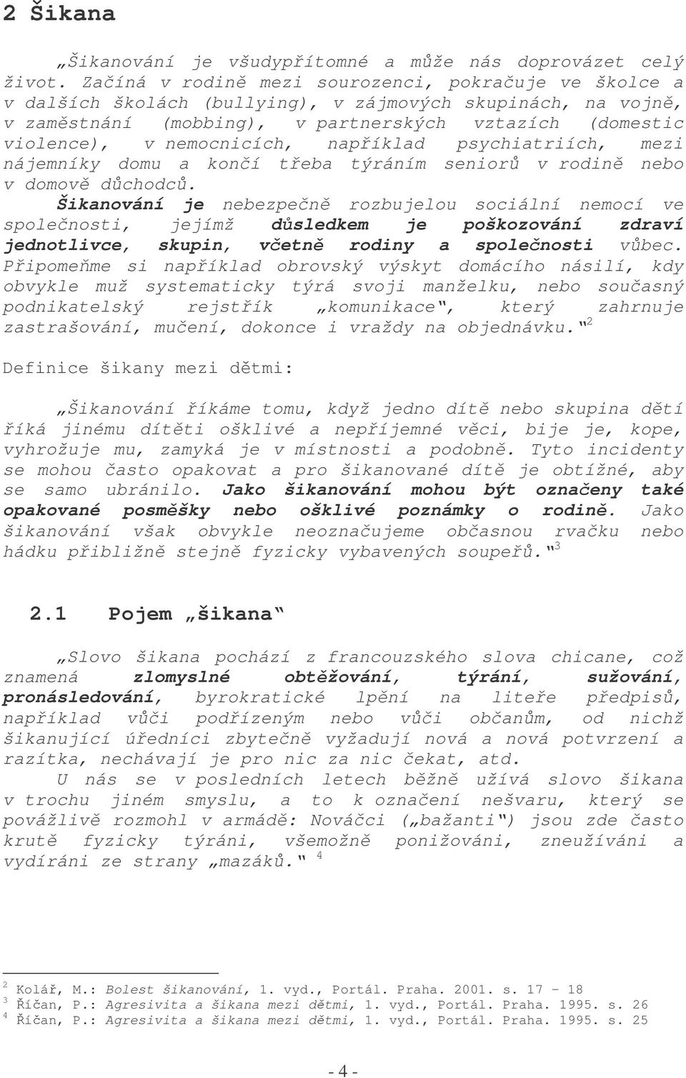 napíklad psychiatriích, mezi nájemníky domu a koní teba týráním senior v rodin nebo v domov dchodc.