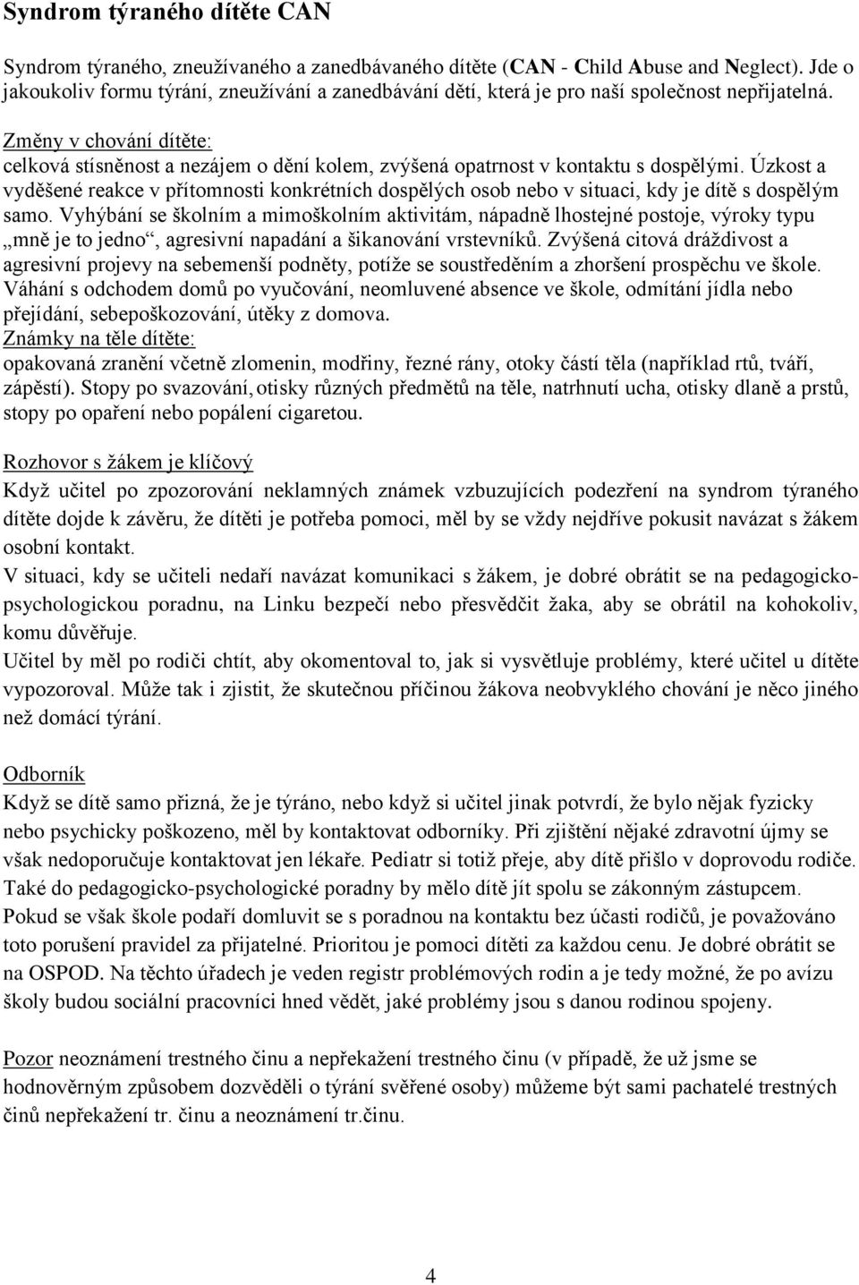 Změny v chování dítěte: celková stísněnost a nezájem o dění kolem, zvýšená opatrnost v kontaktu s dospělými.