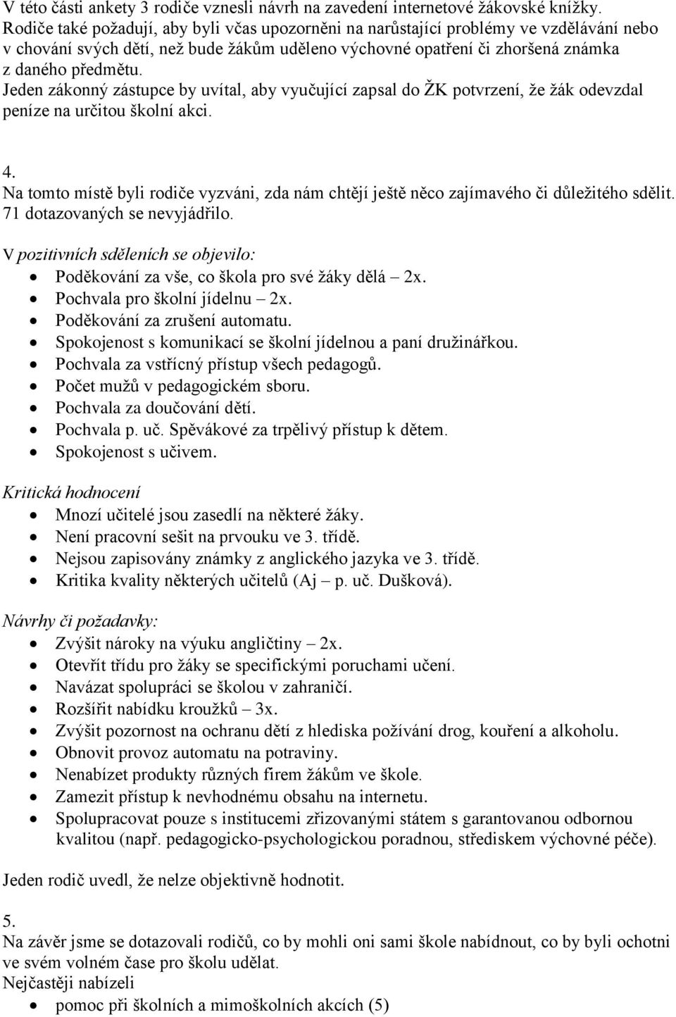Jeden zákonný zástupce by uvítal, aby vyučující zapsal do ŽK potvrzení, že žák odevzdal peníze na určitou školní akci. 4.