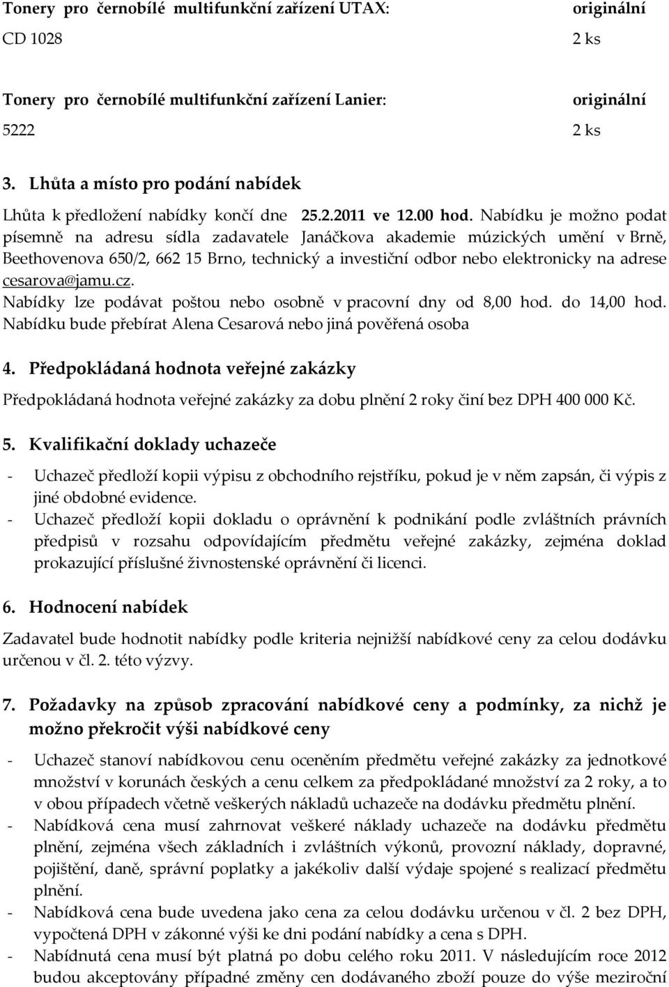 Nabídku je možno podat písemně na adresu sídla zadavatele Janáčkova akademie múzických umění v Brně, Beethovenova 650/2, 662 15 Brno, technický a investiční odbor nebo elektronicky na adrese