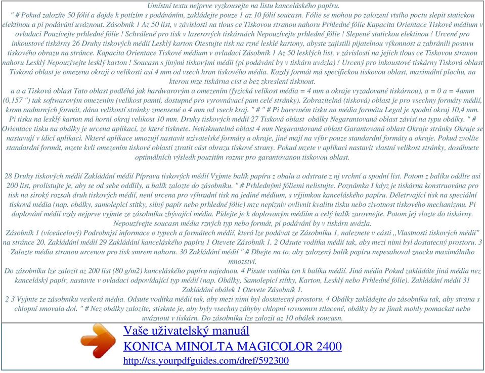 Zásobník 1 Az 50 list, v závislosti na tlous ce Tiskovou stranou nahoru Prhledné fólie Kapacita Orientace Tiskové médium v ovladaci Pouzívejte prhledné fólie!