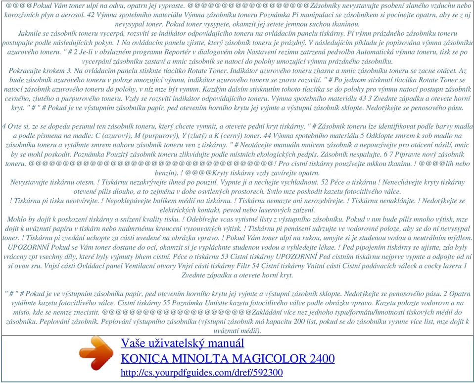 Pokud toner vysypete, okamzit jej setete jemnou suchou tkaninou. Jakmile se zásobník toneru vycerpá, rozsvítí se indikátor odpovídajícího toneru na ovládacím panelu tiskárny.