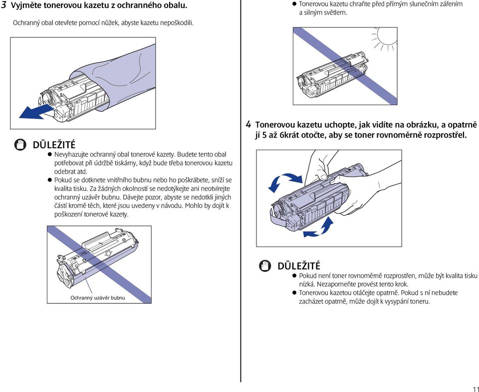 Pokud se dotknete vnitřního bubnu nebo ho poškrábete, sníží se kvalita tisku. Za žádných okolností se nedotýkejte ani neotvírejte ochranný uzávěr bubnu.
