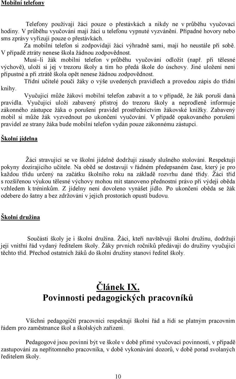 Musí li žák mobilní telefon v průběhu vyučování odložit (např. při tělesné výchově), uloží si jej v trezoru školy a tím ho předá škole do úschovy.